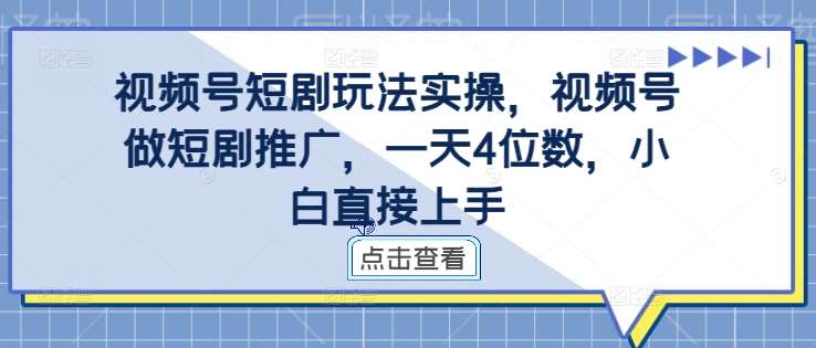 视频号短剧玩法实操，视频号做短剧推广，一天4位数，小白直接上手插图