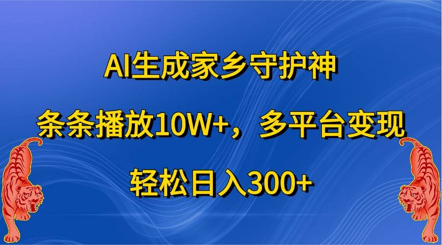 AI生成家乡守护神，条条播放10W+，多平台变现，轻松日入300+插图