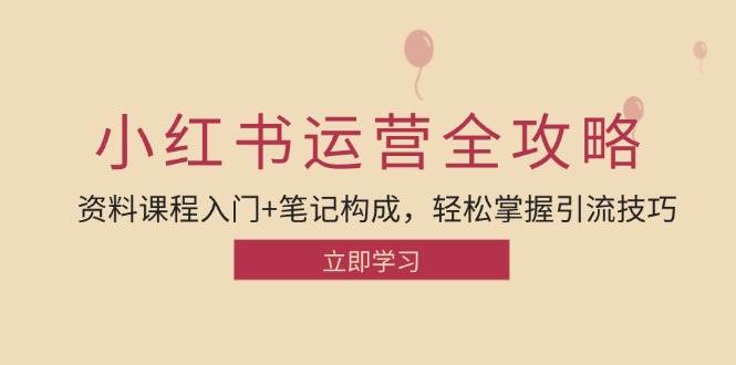 小红书运营引流全攻略：资料课程入门+笔记构成，轻松掌握引流技巧插图