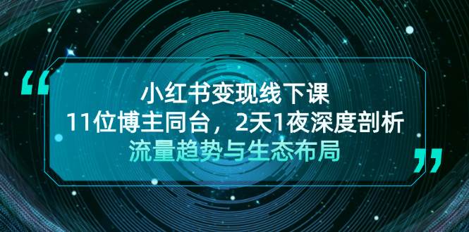 （13157期）小红书变现线下课！11位博主同台，2天1夜深度剖析流量趋势与生态布局插图