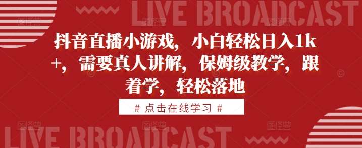 抖音直播小游戏，小白轻松日入1k+，需要真人讲解，保姆级教学，跟着学，轻松落地【揭秘】插图