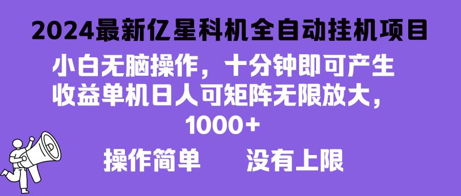 （13154期）2024最新亿星科技项目，小白无脑操作，可无限矩阵放大，单机日入1…插图