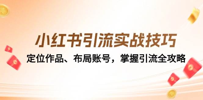 （12983期）小红书引流实战技巧：定位作品、布局账号，掌握引流全攻略插图