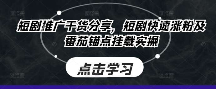 短剧推广干货分享，短剧快速涨粉及番茄锚点挂载实操插图