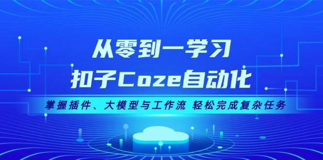 从零到一学习扣子Coze自动化，掌握插件、大模型与工作流 轻松完成复杂任务插图