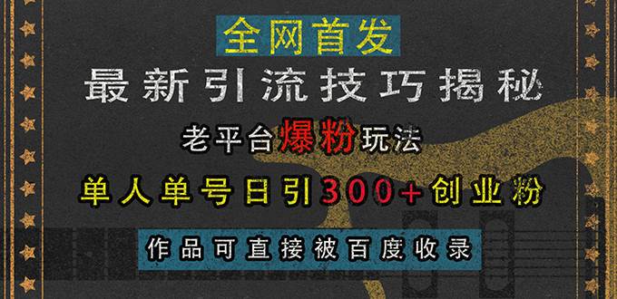 （13445期）最新引流技巧揭秘，老平台爆粉玩法，单人单号日引300+创业粉，作品可直…插图