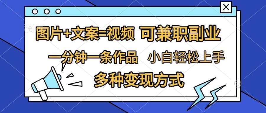 图片+文案=视频，精准暴力引流，可兼职副业，一分钟一条作品，小白轻松上手，多种变现方式插图