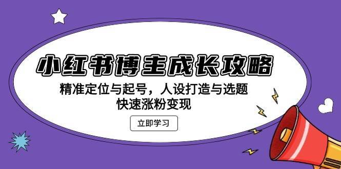 小红书博主成长攻略：精准定位与起号，人设打造与选题，快速涨粉变现插图