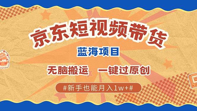 （13349期）最新京东短视频蓝海带货项目，无需剪辑无脑搬运，一键过原创，有手就能…插图