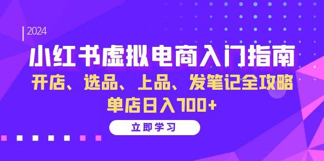 （13185期）小红书虚拟电商入门指南：开店、选品、上品、发笔记全攻略 单店日入700+插图