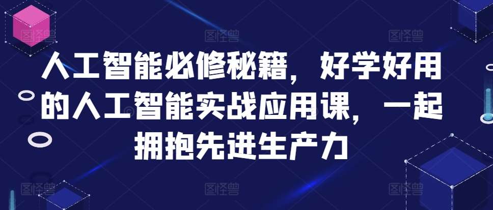 人工智能必修秘籍，好学好用的人工智能实战应用课，一起拥抱先进生产力插图