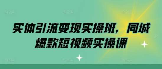 实体引流变现实操班，同城爆款短视频实操课插图