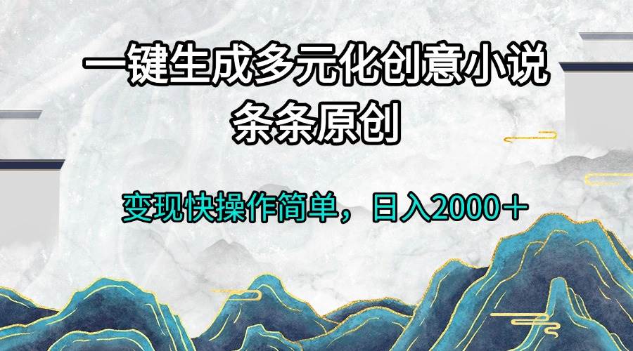 （13458期）一键生成多元化创意小说条条原创变现快操作简单日入2000＋插图